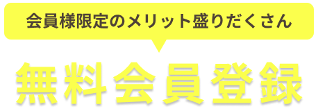 会員様限定のメリット盛りだくさん！無料会員登録