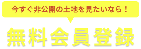 今すぐ非公開の土地を見たいなら！「無料会員登録」